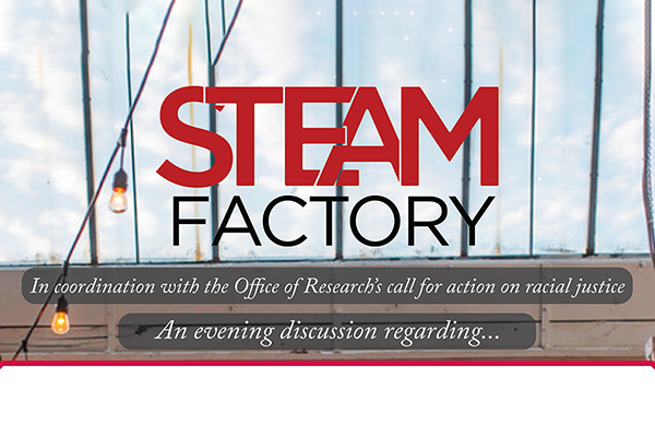 event banner featuring the STEAM Factory logo which reads "In coordination with the Office of Research's call for action on racial justice. An evening discussion regarding..."