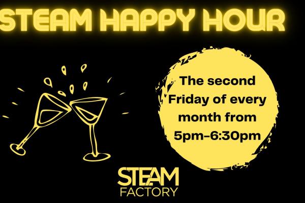A graphic showcasing STEAM Happy Hour, which is on the second Friday of every month from 5pm-6:30pm